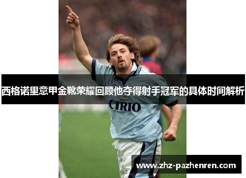 西格诺里意甲金靴荣耀回顾他夺得射手冠军的具体时间解析