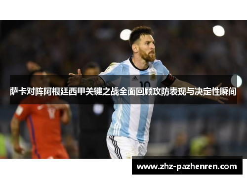 萨卡对阵阿根廷西甲关键之战全面回顾攻防表现与决定性瞬间 萨卡对阵阿根廷西甲关键之战全面回顾攻防表现与决定性瞬间