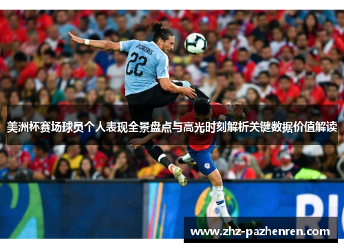 美洲杯赛场球员个人表现全景盘点与高光时刻解析关键数据价值解读