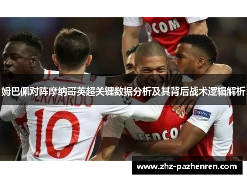 姆巴佩对阵摩纳哥英超关键数据分析及其背后战术逻辑解析