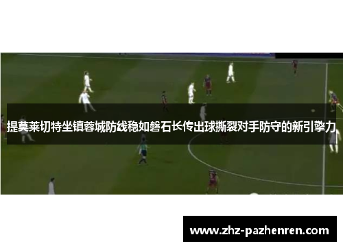 提莫莱切特坐镇蓉城防线稳如磐石长传出球撕裂对手防守的新引擎力